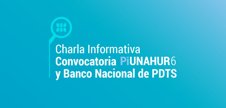 Charla informativa «Convocatoria PIUNAHUR 6 y Banco Nacional de PDTS”