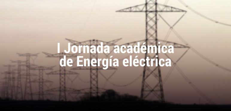 I Jornada Académica de Energía Eléctrica. Impacto, desarrollo y aplicaciones